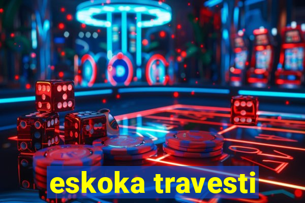 eskoka travesti